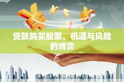 巴中贷款购买股票，机遇与风险的博弈