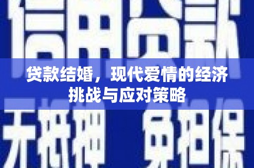 巴中贷款结婚，现代爱情的经济挑战与应对策略