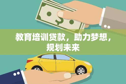 巴中教育培训贷款，助力梦想，规划未来