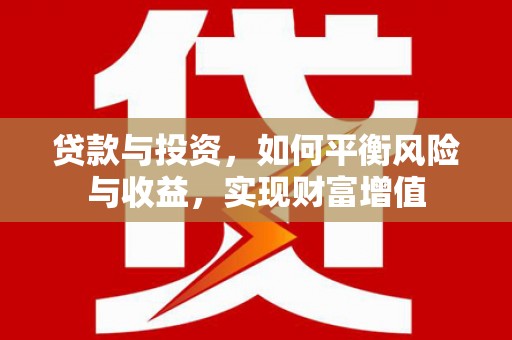 巴中贷款与投资，如何平衡风险与收益，实现财富增值