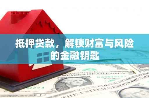 巴中抵押贷款，解锁财富与风险的金融钥匙