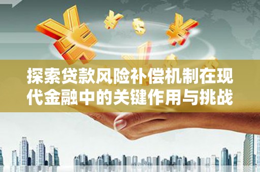 巴中探索贷款风险补偿机制在现代金融中的关键作用与挑战