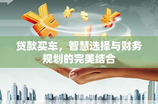 巴中贷款买车，智慧选择与财务规划的完美结合