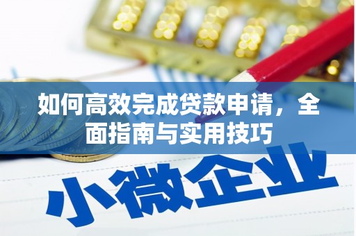 巴中如何高效完成贷款申请，全面指南与实用技巧