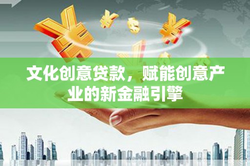 巴中文化创意贷款，赋能创意产业的新金融引擎
