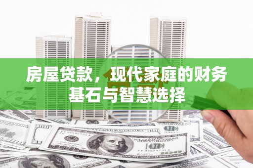 巴中房屋贷款，现代家庭的财务基石与智慧选择