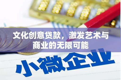 巴中文化创意贷款，激发艺术与商业的无限可能