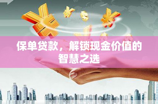 巴中保单贷款，解锁现金价值的智慧之选