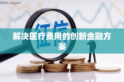 巴中解决医疗费用的创新金融方案