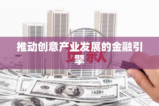 巴中推动创意产业发展的金融引擎