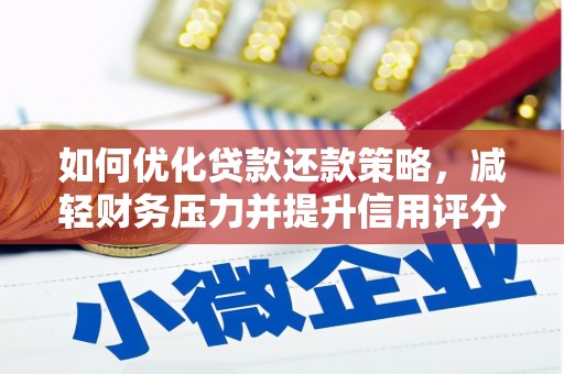 巴中如何优化贷款还款策略，减轻财务压力并提升信用评分