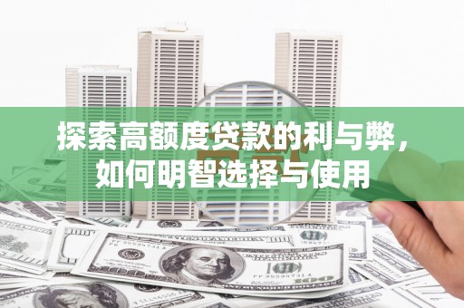 巴中探索高额度贷款的利与弊，如何明智选择与使用