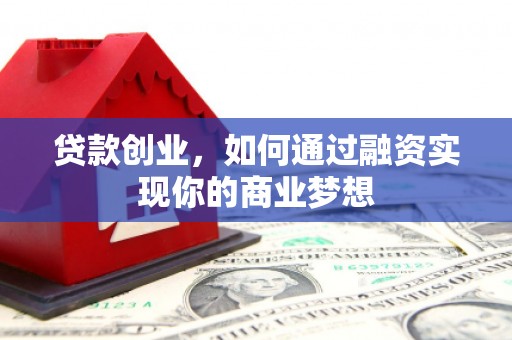 巴中贷款创业，如何通过融资实现你的商业梦想