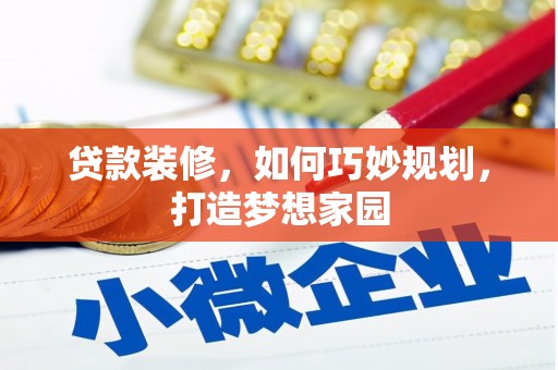 巴中贷款装修，如何巧妙规划，打造梦想家园