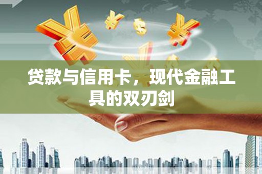 巴中贷款与信用卡，现代金融工具的双刃剑
