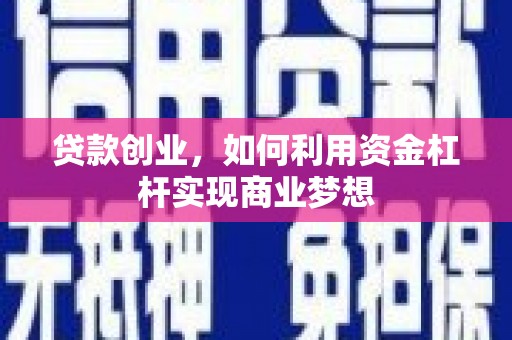 巴中贷款创业，如何利用资金杠杆实现商业梦想