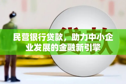 巴中民营银行贷款，助力中小企业发展的金融新引擎