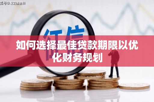 巴中如何选择最佳贷款期限以优化财务规划