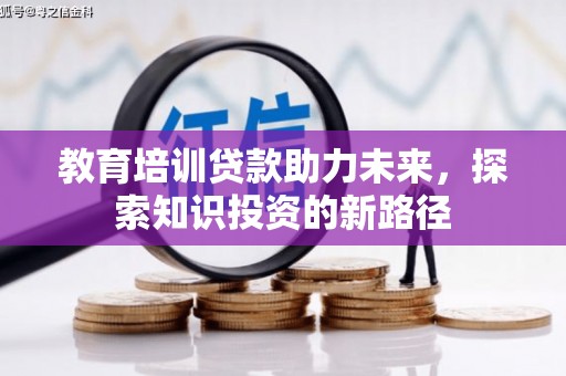 巴中教育培训贷款助力未来，探索知识投资的新路径