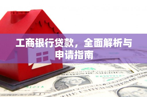 巴中工商银行贷款，全面解析与申请指南