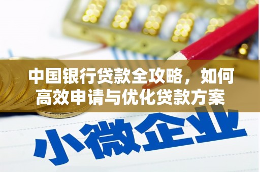 巴中中国银行贷款全攻略，如何高效申请与优化贷款方案