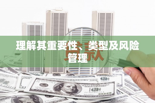 巴中理解其重要性、类型及风险管理