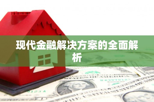 巴中现代金融解决方案的全面解析