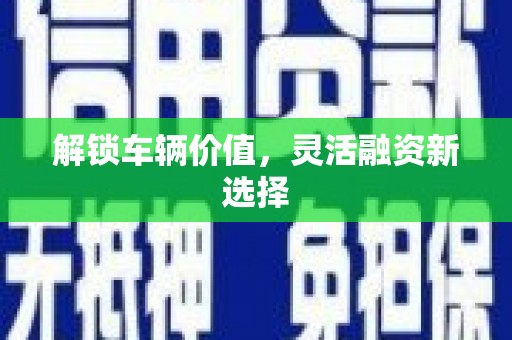 巴中解锁车辆价值，灵活融资新选择