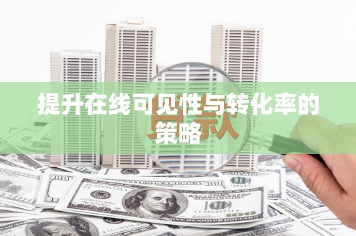 巴中提升在线可见性与转化率的策略