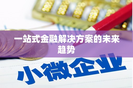 巴中一站式金融解决方案的未来趋势