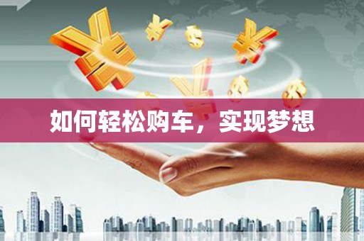 巴中如何轻松购车，实现梦想