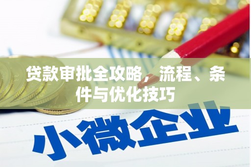 巴中贷款审批全攻略，流程、条件与优化技巧