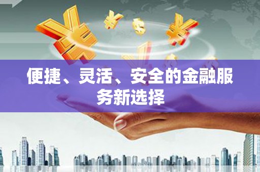 巴中便捷、灵活、安全的金融服务新选择