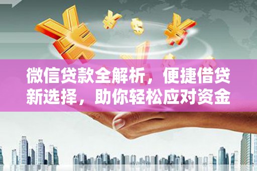 巴中微信贷款全解析，便捷借贷新选择，助你轻松应对资金需求